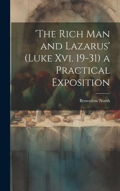 ’the Rich Man and Lazarus’ (Luke Xvi. 19-31) a Practical Exposition