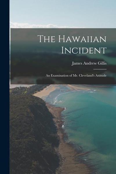 The Hawaiian Incident: An Examination of Mr. Cleveland’s Attitude