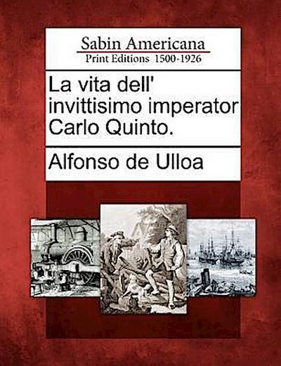 La vita dell’ invittisimo imperator Carlo Quinto.