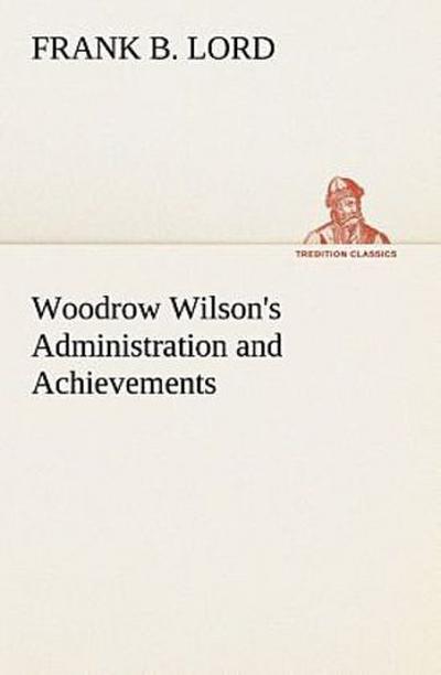 Woodrow Wilson’s Administration and Achievements