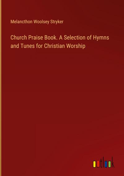 Church Praise Book. A Selection of Hymns and Tunes for Christian Worship