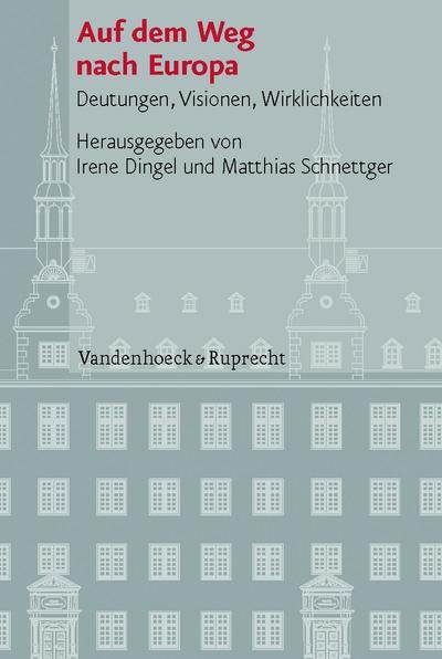 Auf dem Weg nach Europa: Deutungen, Visionen, Wirklichkeiten (Veroffentlichungen Des Instituts Fur Europaische Geschichte) (Veröffentlichungen des ... Geschichte Mainz - Beihefte, Band 82)