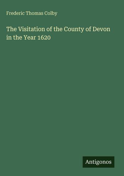 The Visitation of the County of Devon in the Year 1620