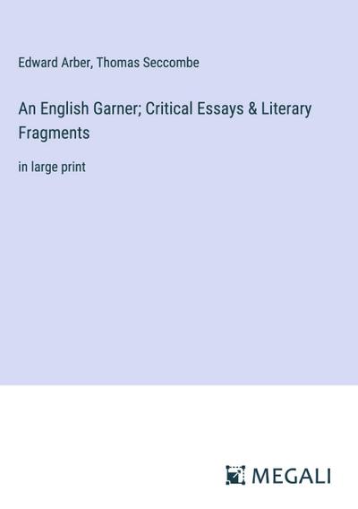 An English Garner; Critical Essays & Literary Fragments