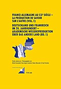 France-Allemagne au XX e  siècle - La production de savoir sur l’Autre (Vol. 1)- Deutschland und Frankreich im 20. Jahrhundert - Akademische Wissensproduktion über das andere Land (Bd. 1)