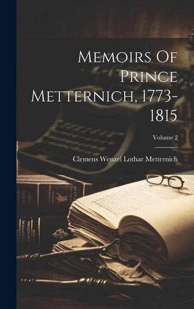 Memoirs Of Prince Metternich, 1773-1815; Volume 2
