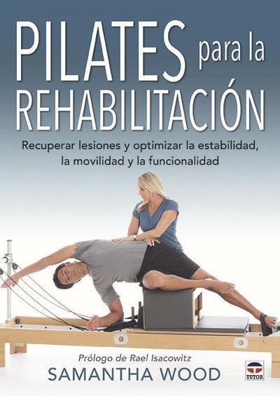 Pilates para la rehabilitación : recuperar lesiones y optimizar la estabilidad, la movilidad y la funcionalidad