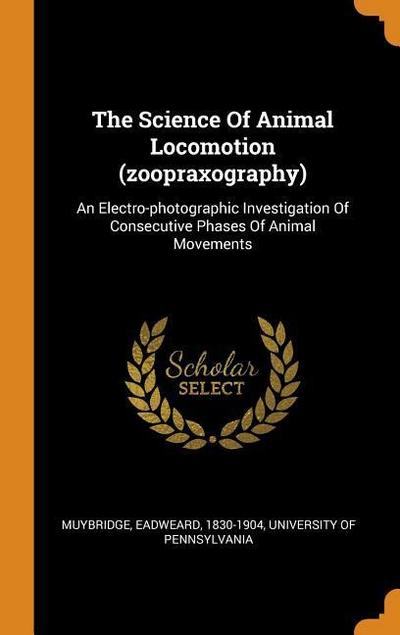 The Science of Animal Locomotion (Zoopraxography): An Electro-Photographic Investigation of Consecutive Phases of Animal Movements
