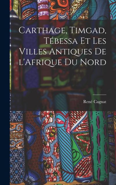 Carthage, Timgad, Tébessa et Les Villes Antiques de l’Afrique du Nord