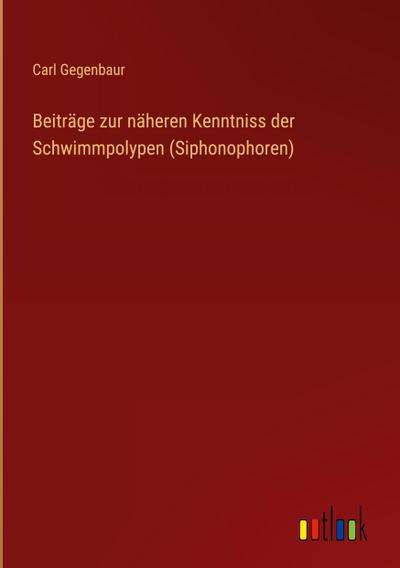 Beiträge zur näheren Kenntniss der Schwimmpolypen (Siphonophoren)