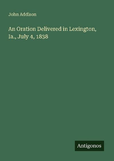 An Oration Delivered in Lexington, Ia., July 4, 1838