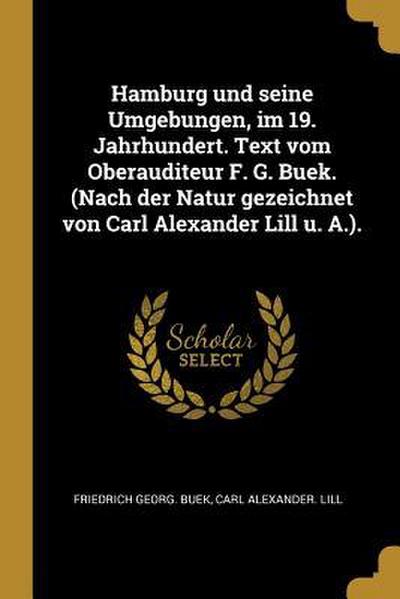Hamburg Und Seine Umgebungen, Im 19. Jahrhundert. Text Vom Oberauditeur F. G. Buek. (Nach Der Natur Gezeichnet Von Carl Alexander Lill U. A.).