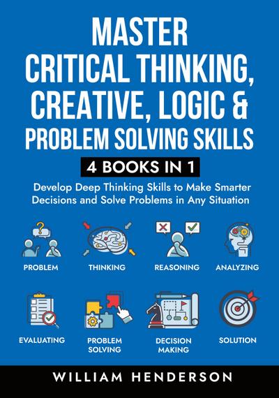 Master Critical Thinking, Creative, Logic & Problem Solving Skills (4 Books in 1)
