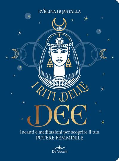 I riti delle dee. Incanti e meditazioni per scoprire il tuo potere femminile