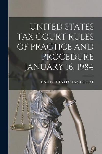 United States Tax Court Rules of Practice and Procedure January 16, 1984