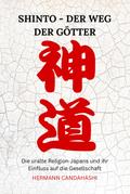 Shinto: Der Weg der Götter - Die uralte Religion Japans und ihr Einfluss auf die Gesellschaft