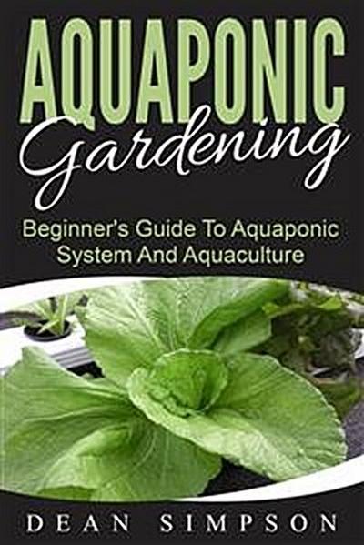 Aquaponic Gardening: Beginner’s Guide To Aquaponic System And Aquaculture