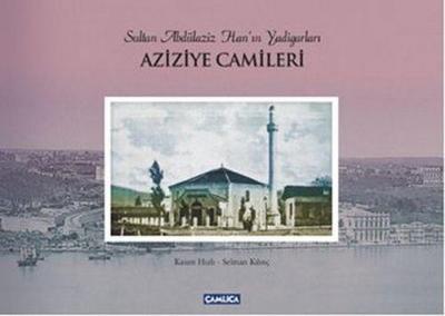 Sultan Abdülaziz Hanin Yadigarlari Aziziye Camileri Ciltli