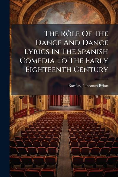The RÃ´le Of The Dance And Dance Lyrics In The Spanish Comedia To The Early Eighteenth Century