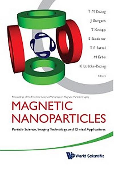 Magnetic Nanoparticles: Particle Science, Imaging Technology, And Clinical Applications - Proceedings Of The First International Workshop On Magnetic Particle Imaging