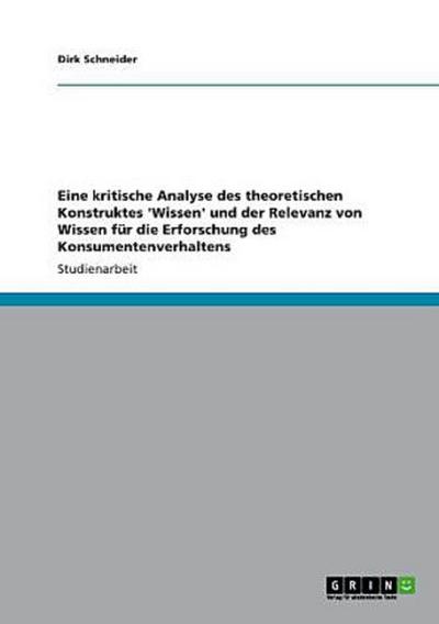 Eine kritische Analyse des theoretischen Konstruktes ’Wissen’ und der Relevanz von Wissen für die Erforschung des Konsumentenverhaltens