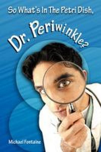 So What’s in the Petri Dish, Dr. Periwinkle?