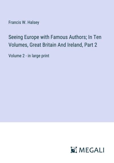 Seeing Europe with Famous Authors; In Ten Volumes, Great Britain And Ireland, Part 2