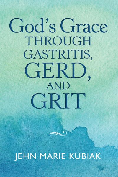 God’S Grace Through Gastritis, Gerd, and Grit