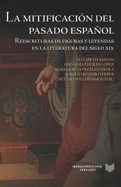 La mitificación del pasado español : reescrituras de figuras y leyendas en la literatura del siglo XIX