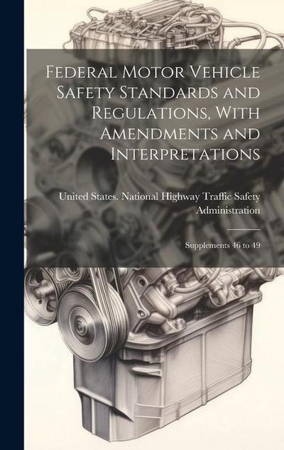 Federal Motor Vehicle Safety Standards and Regulations, With Amendments and Interpretations: Supplements 46 to 49