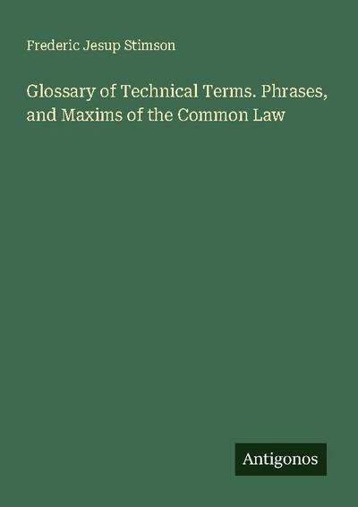 Glossary of Technical Terms. Phrases, and Maxims of the Common Law
