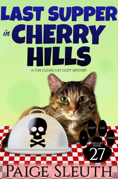 Last Supper in Cherry Hills: A Fun, Clean, Cat Cozy Mystery (Cozy Cat Caper Mystery, #27)