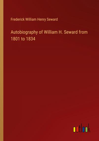 Autobiography of William H. Seward from 1801 to 1834
