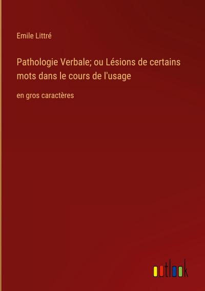Pathologie Verbale; ou Lésions de certains mots dans le cours de l’usage