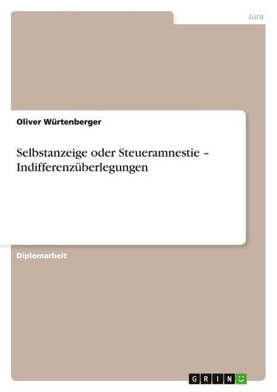 Selbstanzeige oder Steueramnestie - Indifferenzüberlegungen - Oliver Würtenberger