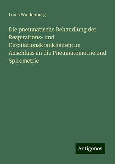 Waldenburg, L: Die pneumatische Behandlung der Respirations