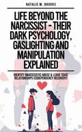 Life Beyond The Narcissist - Their Dark Psychology, Gaslighting And Manipulation Explained: Identify Narcissistic Abuse & Leave Toxic Relationships (Codependency Recovery)