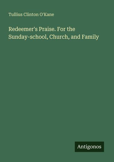 Redeemer’s Praise. For the Sunday-school, Church, and Family