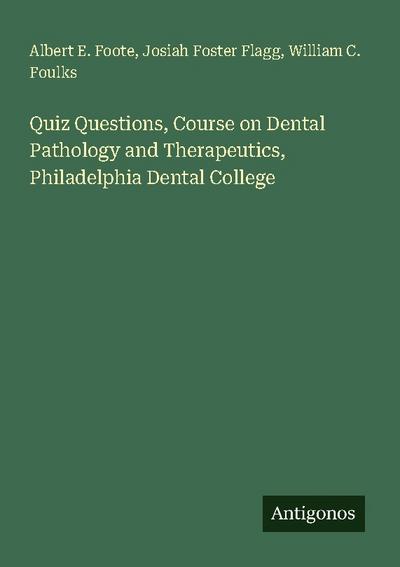 Quiz Questions, Course on Dental Pathology and Therapeutics, Philadelphia Dental College