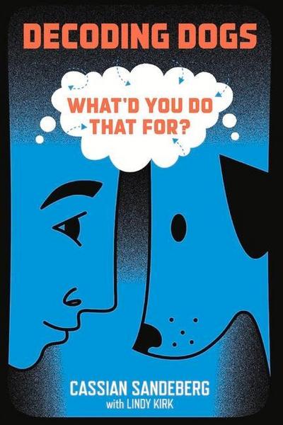 Decoding Dogs: What’d You Do That For?: Volume 1