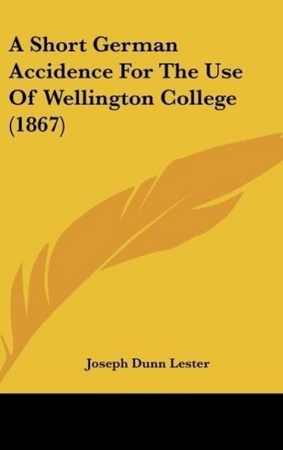 A Short German Accidence For The Use Of Wellington College (1867) - Joseph Dunn Lester