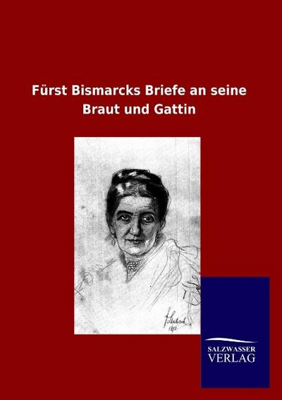 Fürst Bismarcks Briefe an seine Braut und Gattin
