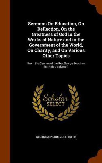 Sermons On Education, On Reflection, On the Greatness of God in the Works of Nature and in the Government of the World, On Charity, and On Various Oth