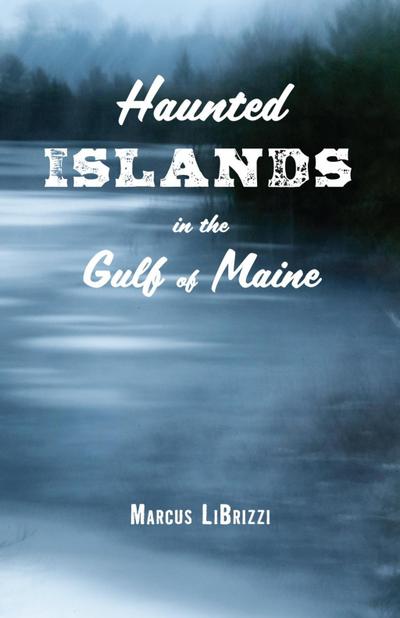 Librizzi, M: Haunted Islands in the Gulf of Maine
