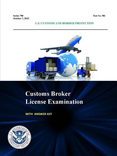 Customs Broker License Examination - With Answer Key (Series 780 - Test No. 581 - October 7, 2015)