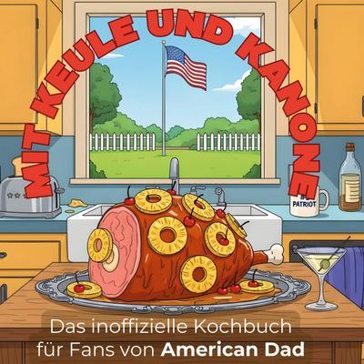 Das inoffizielle Kochbuch für Fans von American Dad