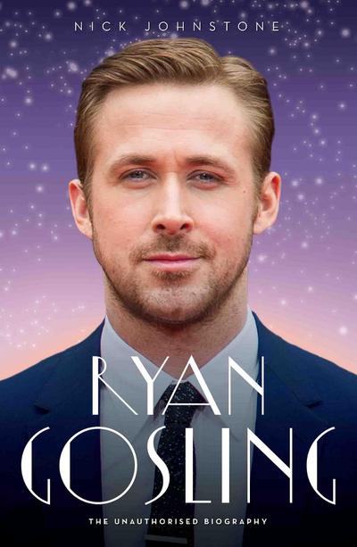 Ryan Gosling - The Biography