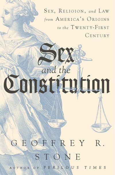 Sex and the Constitution: Sex, Religion, and Law from America’s Origins to the Twenty-First Century