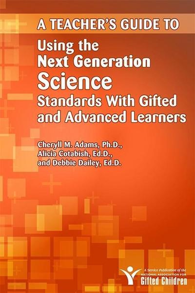 A Teacher’s Guide to Using the Next Generation Science Standards with Gifted and Advanced Learners