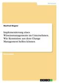 Implementierung eines Wissensmanagements im Unternehmen. Wie Kenntnisse aus dem Change Management helfen können
